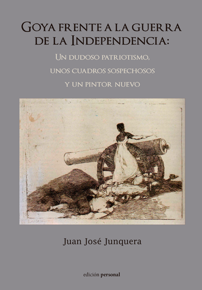 Goya frente a la guerra de la Independencia: Un dudoso patriotismo, unos cuadros sospechosos y un pintor nuevo