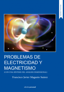 Problemas de electricidad y magnetismo. Con una síntesis del análisis dimensional. Francisco Javier Maganto Suárez