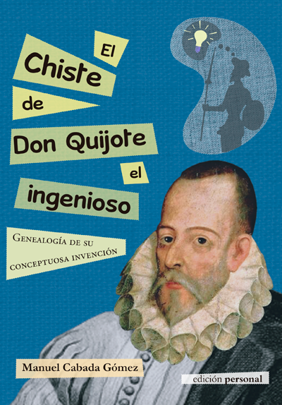 El chiste de Don Quijote el ingenioso. Genealogía de su conceptuosa invención - Manuel Cabada Gómez